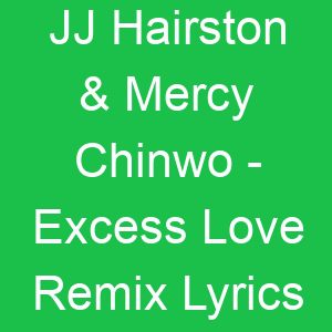 JJ Hairston & Mercy Chinwo Excess Love Remix Lyrics