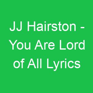JJ Hairston You Are Lord of All Lyrics