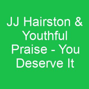 JJ Hairston & Youthful Praise You Deserve It