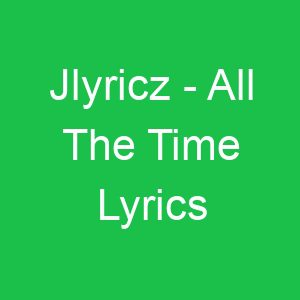 Jlyricz All The Time Lyrics