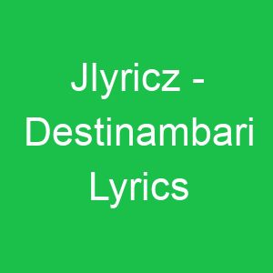 Jlyricz Destinambari Lyrics