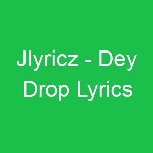 Jlyricz Dey Drop Lyrics