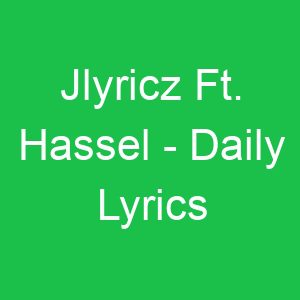 Jlyricz Ft Hassel Daily Lyrics