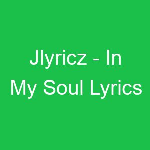 Jlyricz In My Soul Lyrics
