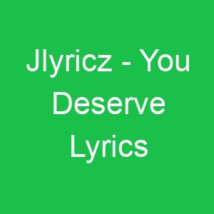 Jlyricz You Deserve Lyrics
