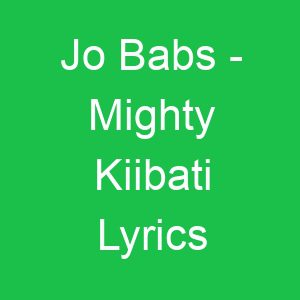 Jo Babs Mighty Kiibati Lyrics