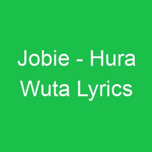 Jobie Hura Wuta Lyrics
