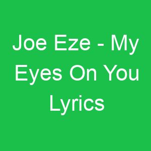 Joe Eze My Eyes On You Lyrics