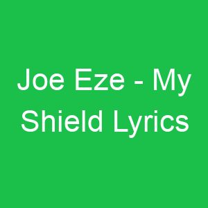 Joe Eze My Shield Lyrics