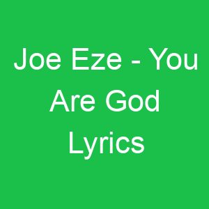 Joe Eze You Are God Lyrics