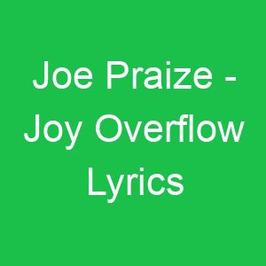Joe Praize Joy Overflow Lyrics