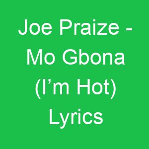 Joe Praize Mo Gbona (I’m Hot) Lyrics