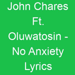 John Chares Ft Oluwatosin No Anxiety Lyrics