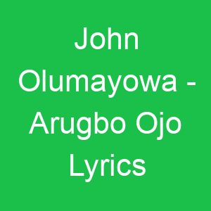 John Olumayowa Arugbo Ojo Lyrics