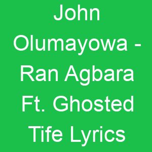 John Olumayowa Ran Agbara Ft Ghosted Tife Lyrics