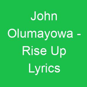 John Olumayowa Rise Up Lyrics