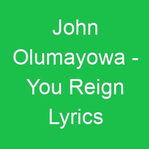John Olumayowa You Reign Lyrics