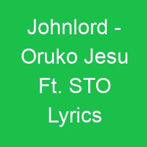 Johnlord Oruko Jesu Ft STO Lyrics