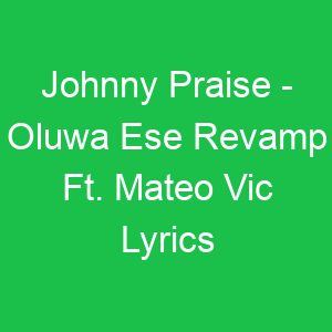 Johnny Praise Oluwa Ese Revamp Ft Mateo Vic Lyrics