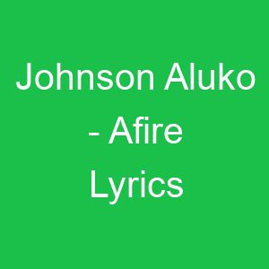 Johnson Aluko Afire Lyrics