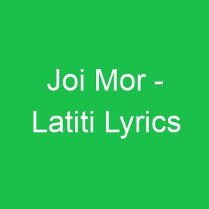 Joi Mor Latiti Lyrics