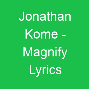 Jonathan Kome Magnify Lyrics