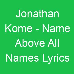 Jonathan Kome Name Above All Names Lyrics