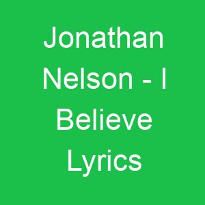 Jonathan Nelson I Believe Lyrics