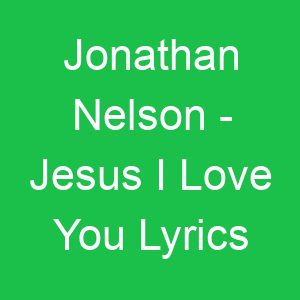 Jonathan Nelson Jesus I Love You Lyrics