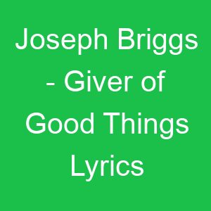 Joseph Briggs Giver of Good Things Lyrics