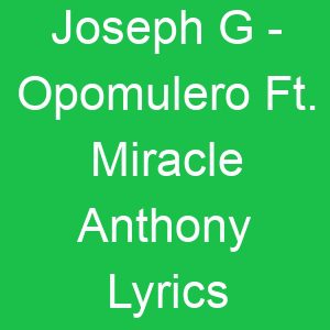 Joseph G Opomulero Ft Miracle Anthony Lyrics
