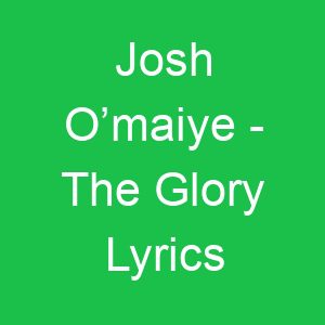 Josh O’maiye The Glory Lyrics