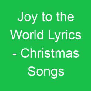 Joy to the World Lyrics Christmas Songs