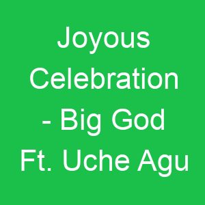 Joyous Celebration Big God Ft Uche Agu