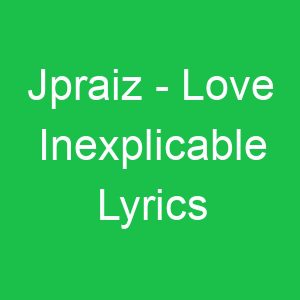 Jpraiz Love Inexplicable Lyrics
