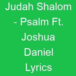 Judah Shalom Psalm Ft Joshua Daniel Lyrics