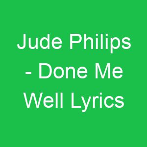 Jude Philips Done Me Well Lyrics