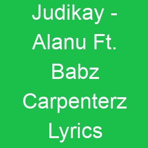 Judikay Alanu Ft Babz Carpenterz Lyrics