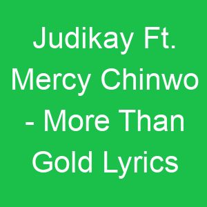 Judikay Ft Mercy Chinwo More Than Gold Lyrics