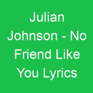 Julian Johnson No Friend Like You Lyrics