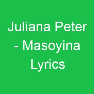 Juliana Peter Masoyina Lyrics