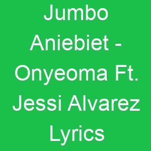 Jumbo Aniebiet Onyeoma Ft Jessi Alvarez Lyrics