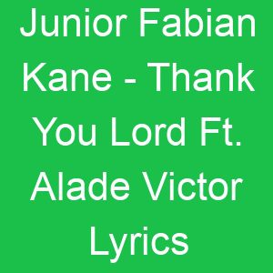 Junior Fabian Kane Thank You Lord Ft Alade Victor Lyrics