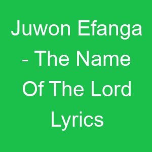 Juwon Efanga The Name Of The Lord Lyrics