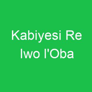 Kabiyesi Re Iwo l'Oba