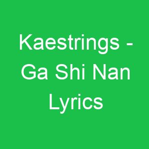Kaestrings Ga Shi Nan Lyrics