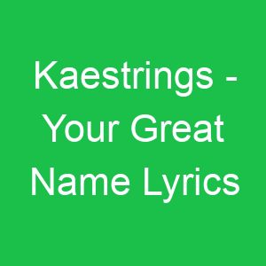 Kaestrings Your Great Name Lyrics