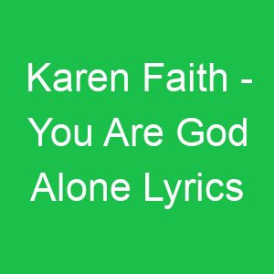 Karen Faith You Are God Alone Lyrics