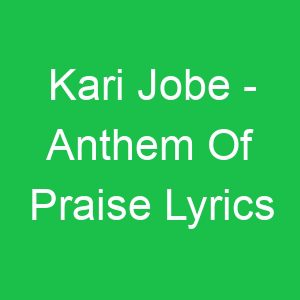 Kari Jobe Anthem Of Praise Lyrics