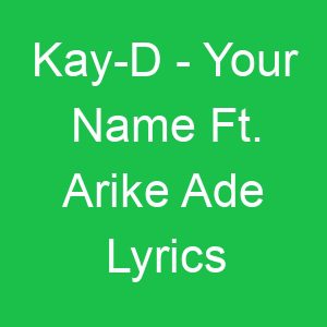 Kay D Your Name Ft Arike Ade Lyrics